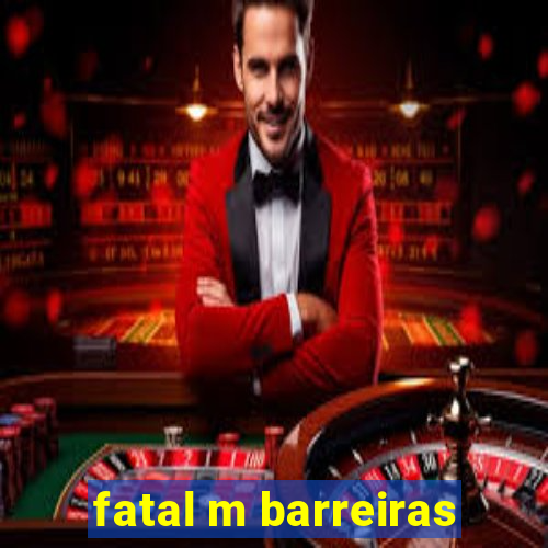 fatal m barreiras